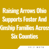 Raising Arrows Ohio Supports Foster And Kinship Families Across Six Counties