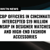 CBP officers in Cincinnati intercepted $19 million MSRP in designer watches and high-end fashion accessories