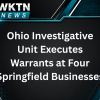 Ohio Investigative Unit Executes Warrants at Four Springfield Businesses
