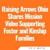 Raising Arrows Ohio Shares Mission Video Supporting Foster and Kinship Families